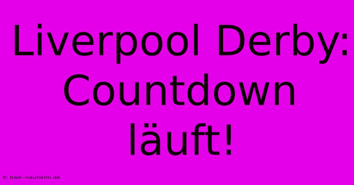 Liverpool Derby: Countdown Läuft!