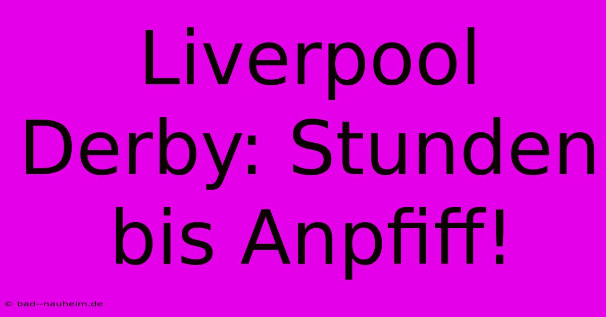 Liverpool Derby: Stunden Bis Anpfiff!