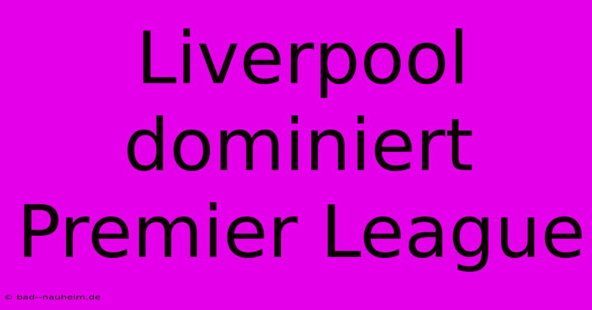 Liverpool Dominiert Premier League