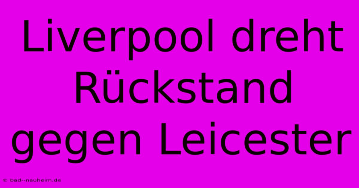 Liverpool Dreht Rückstand Gegen Leicester