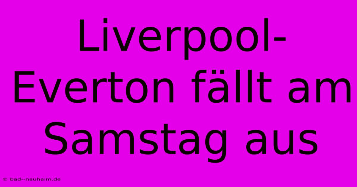 Liverpool-Everton Fällt Am Samstag Aus