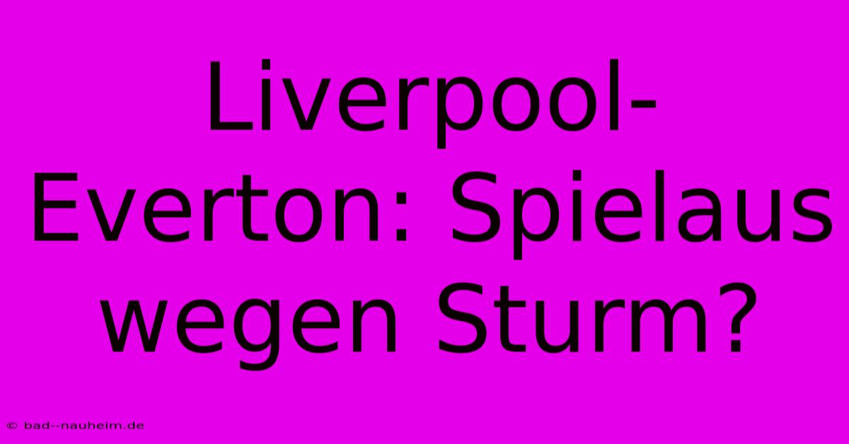 Liverpool-Everton: Spielaus Wegen Sturm?