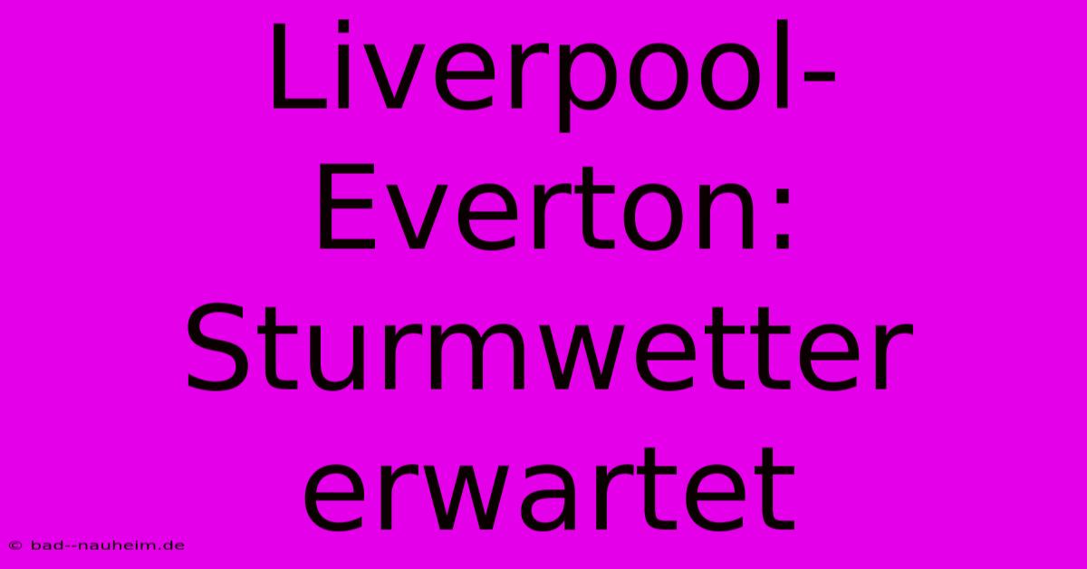 Liverpool-Everton: Sturmwetter Erwartet