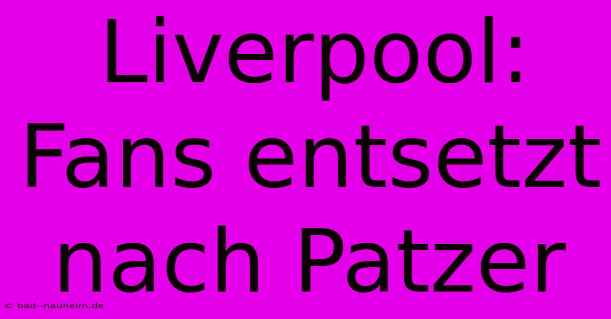 Liverpool: Fans Entsetzt Nach Patzer