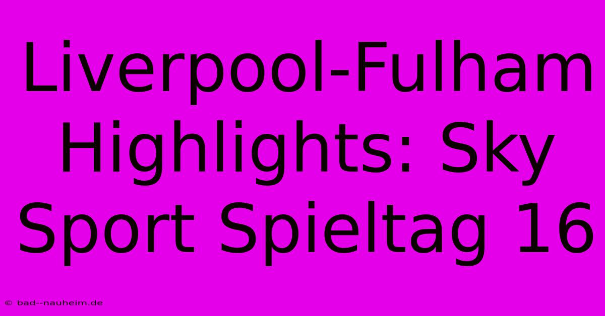 Liverpool-Fulham Highlights: Sky Sport Spieltag 16