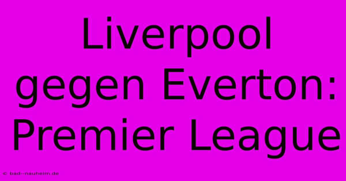 Liverpool Gegen Everton: Premier League