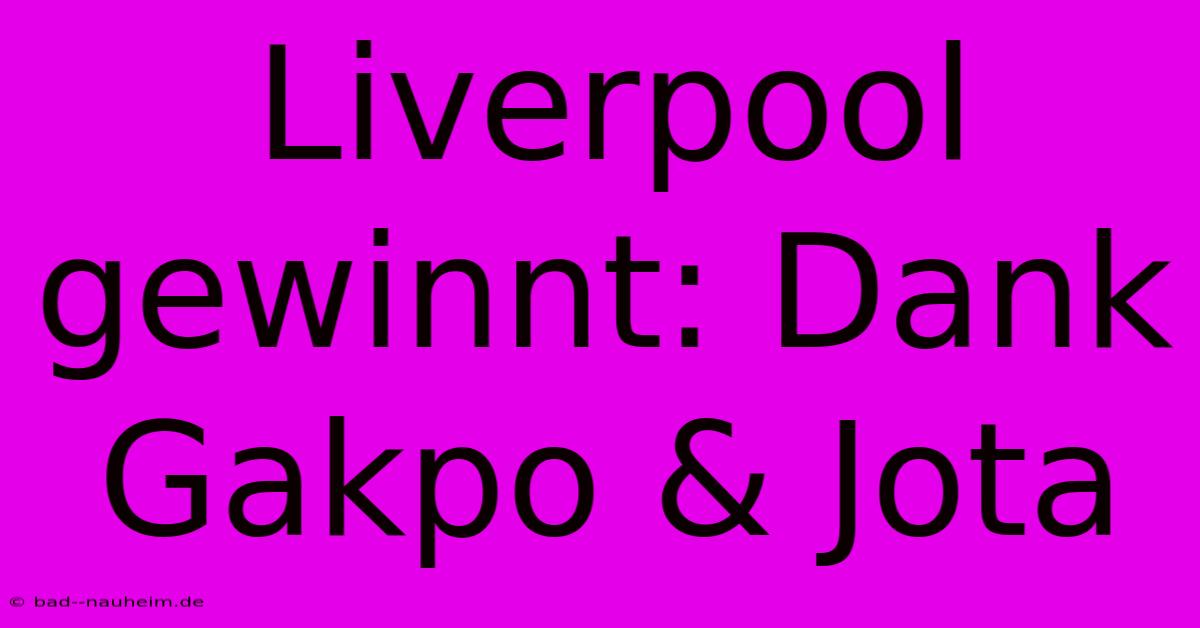 Liverpool Gewinnt: Dank Gakpo & Jota