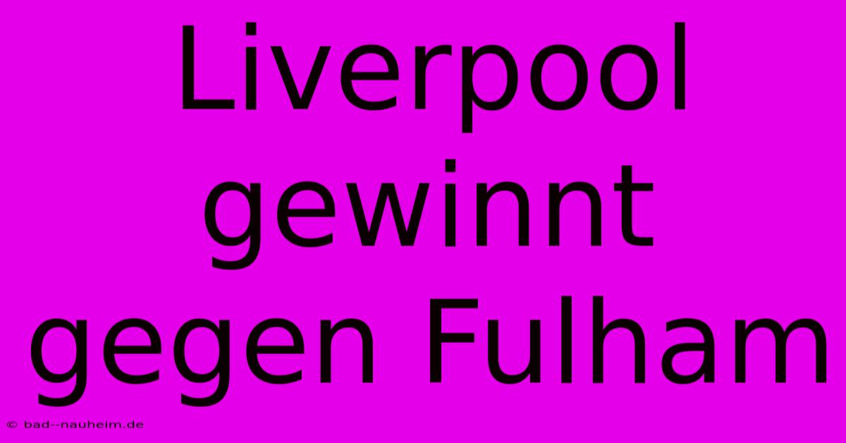 Liverpool Gewinnt Gegen Fulham