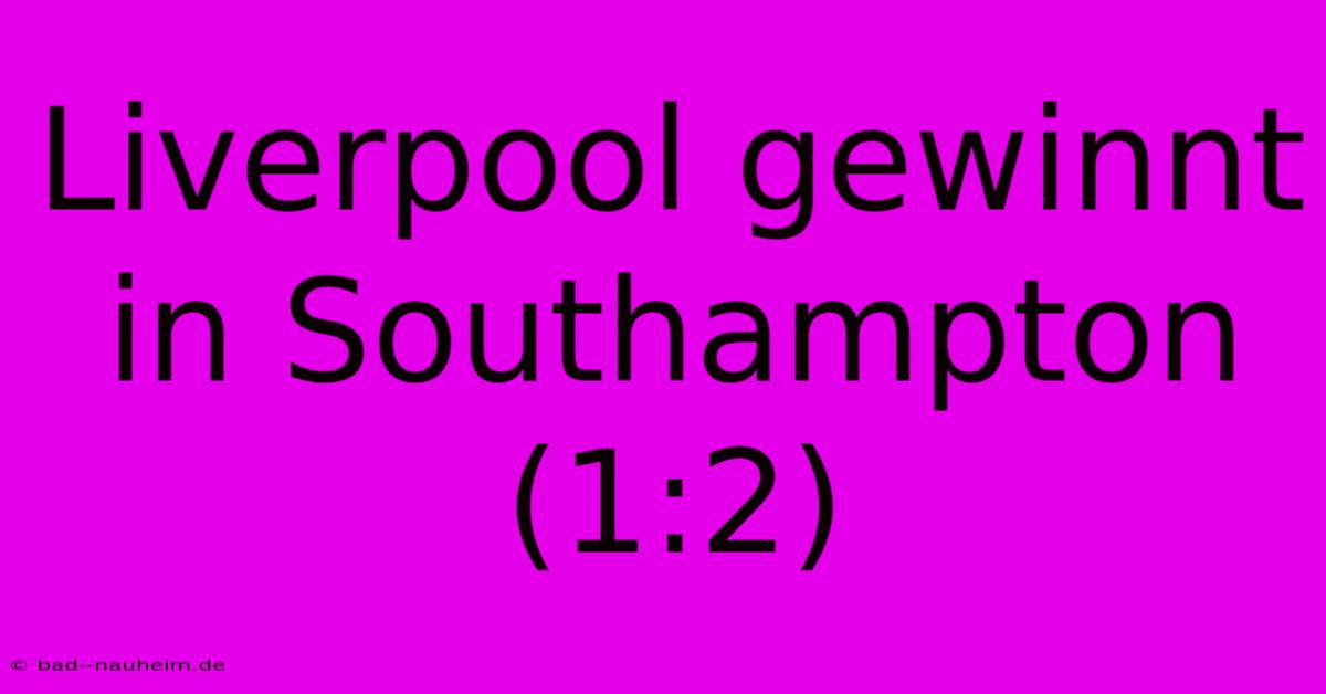 Liverpool Gewinnt In Southampton (1:2)