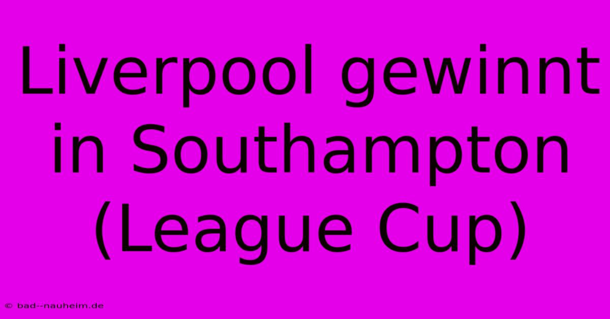 Liverpool Gewinnt In Southampton (League Cup)