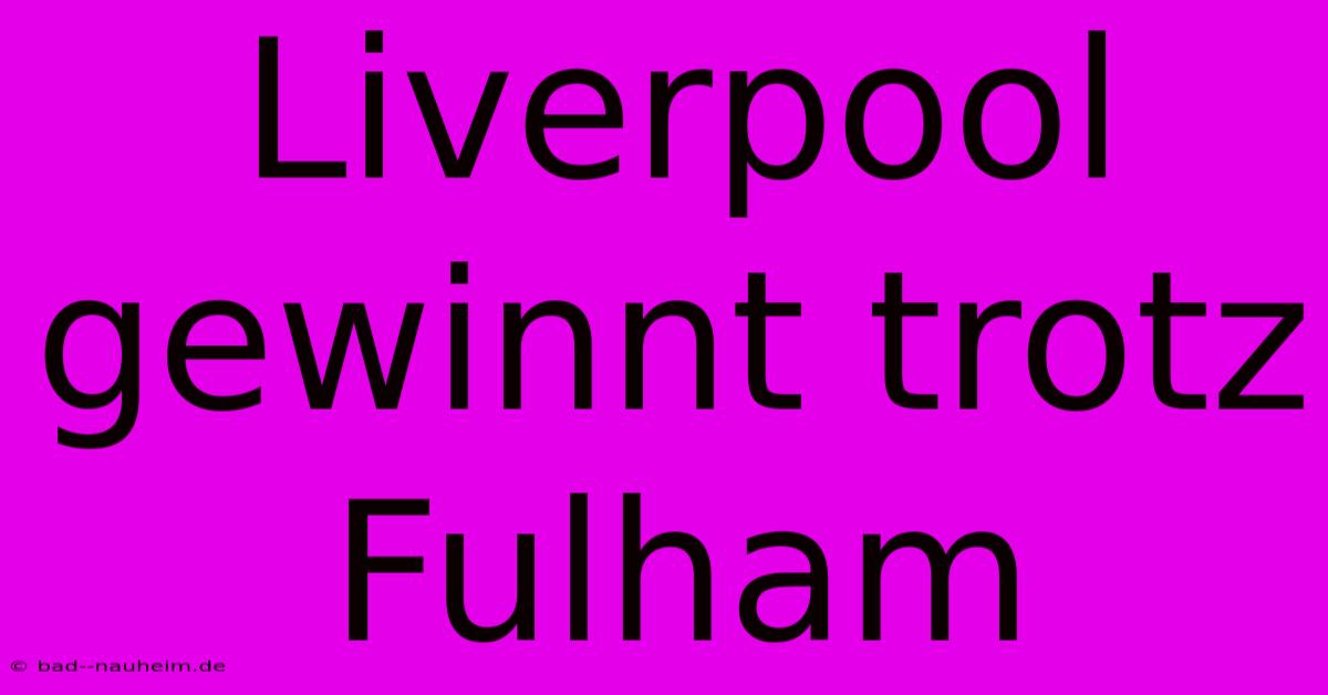 Liverpool Gewinnt Trotz Fulham