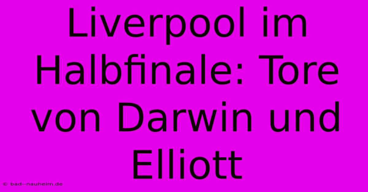 Liverpool Im Halbfinale: Tore Von Darwin Und Elliott