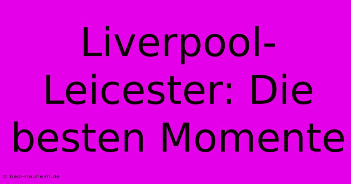 Liverpool-Leicester: Die Besten Momente