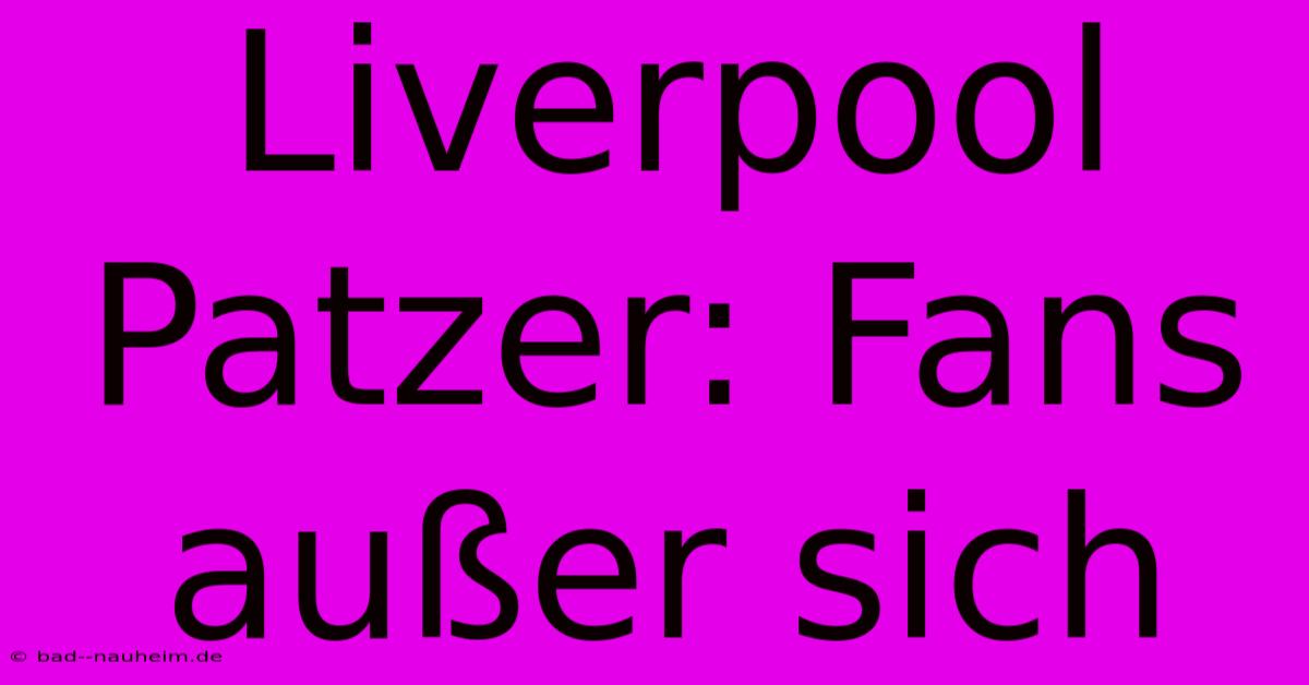 Liverpool Patzer: Fans Außer Sich