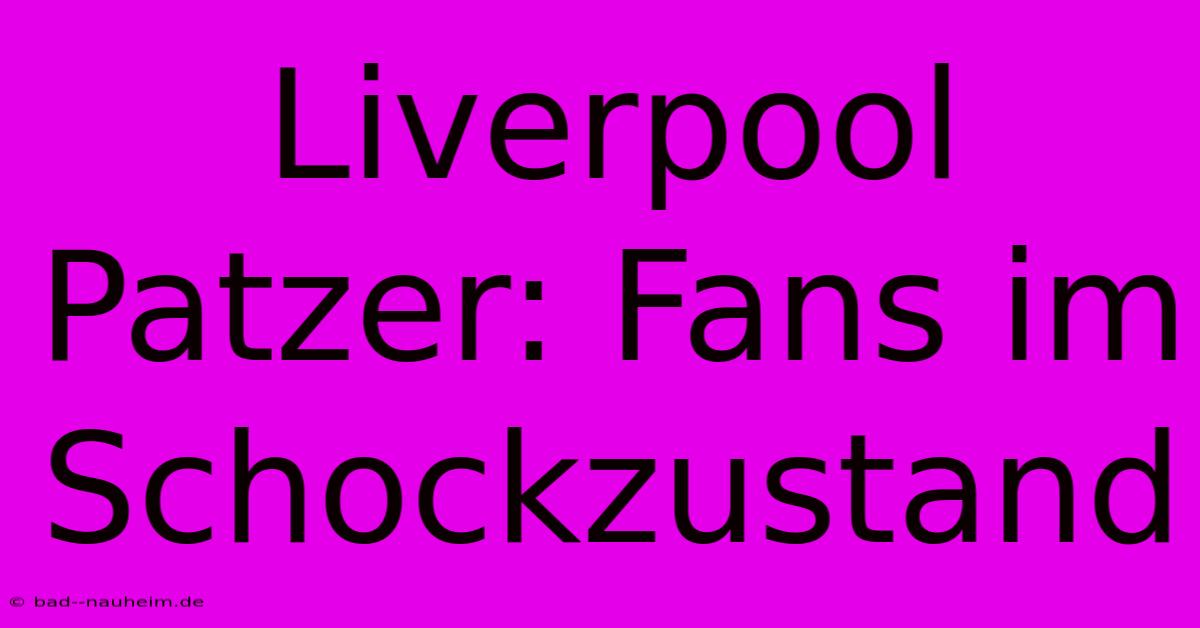 Liverpool Patzer: Fans Im Schockzustand