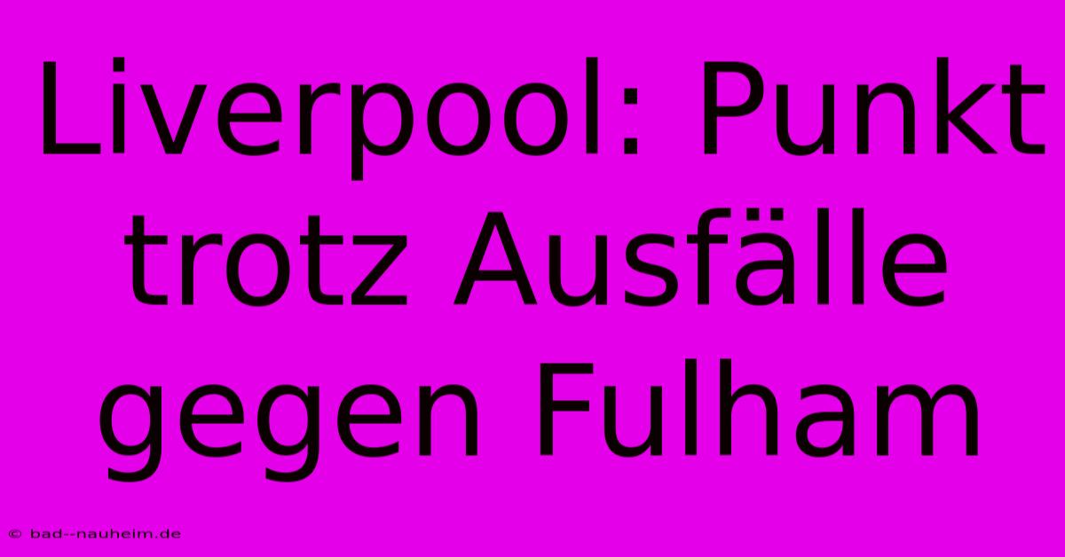 Liverpool: Punkt Trotz Ausfälle Gegen Fulham