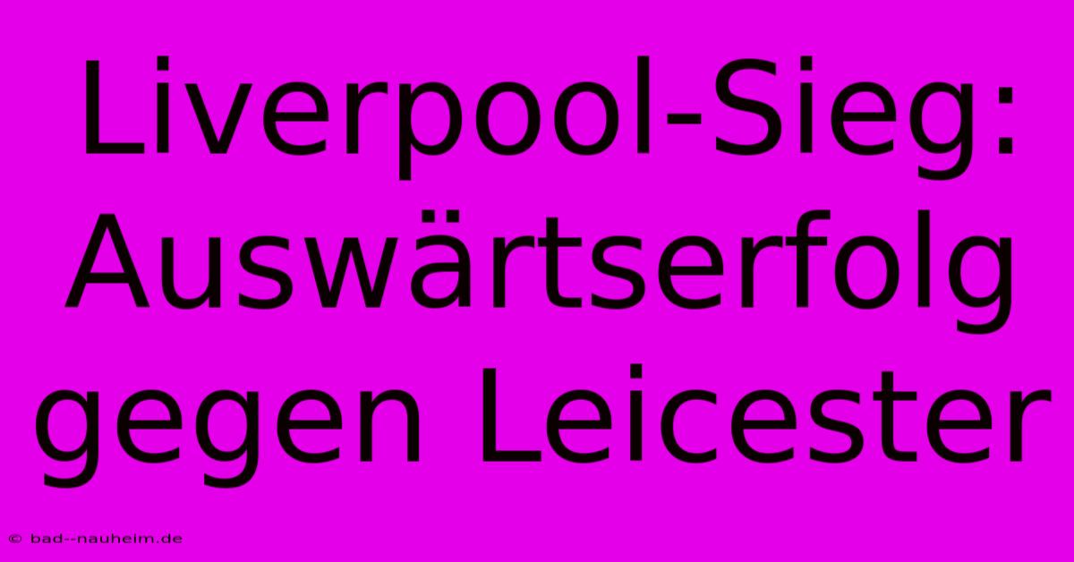 Liverpool-Sieg: Auswärtserfolg Gegen Leicester