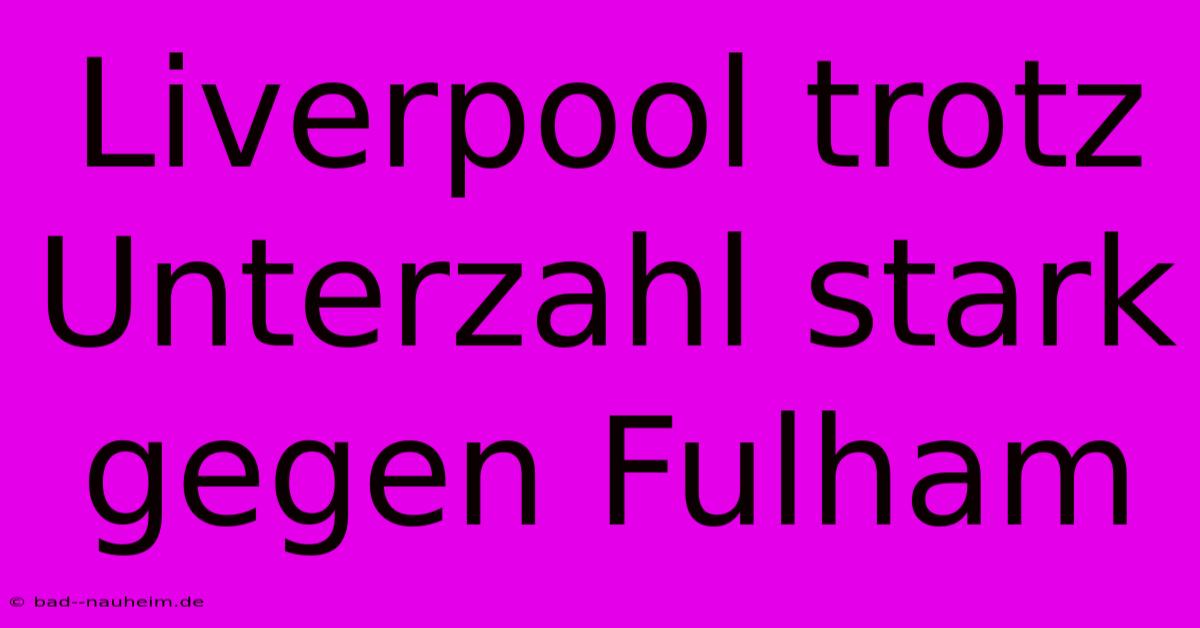 Liverpool Trotz Unterzahl Stark Gegen Fulham