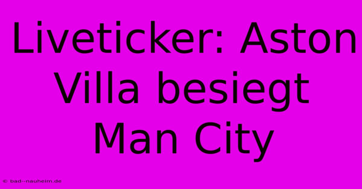 Liveticker: Aston Villa Besiegt Man City