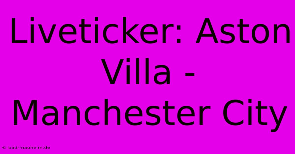 Liveticker: Aston Villa - Manchester City