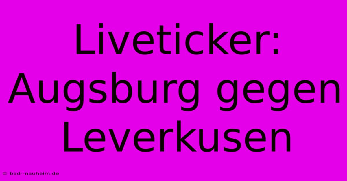 Liveticker: Augsburg Gegen Leverkusen