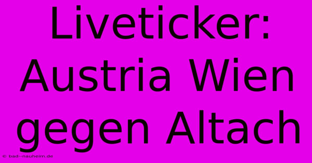 Liveticker: Austria Wien Gegen Altach