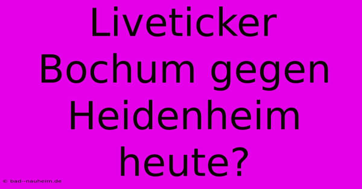 Liveticker Bochum Gegen Heidenheim Heute?