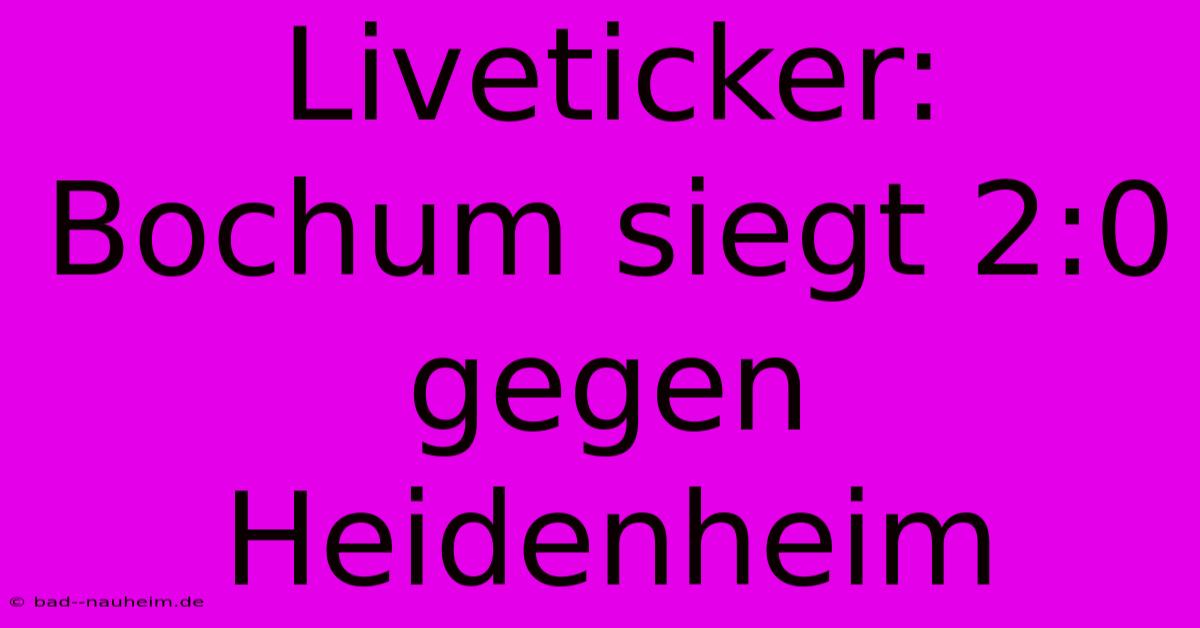 Liveticker: Bochum Siegt 2:0 Gegen Heidenheim