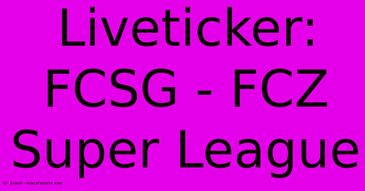 Liveticker: FCSG - FCZ Super League