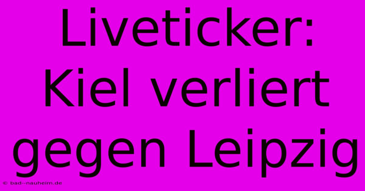 Liveticker: Kiel Verliert Gegen Leipzig