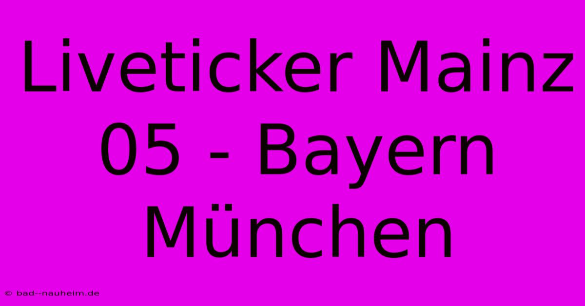 Liveticker Mainz 05 - Bayern München