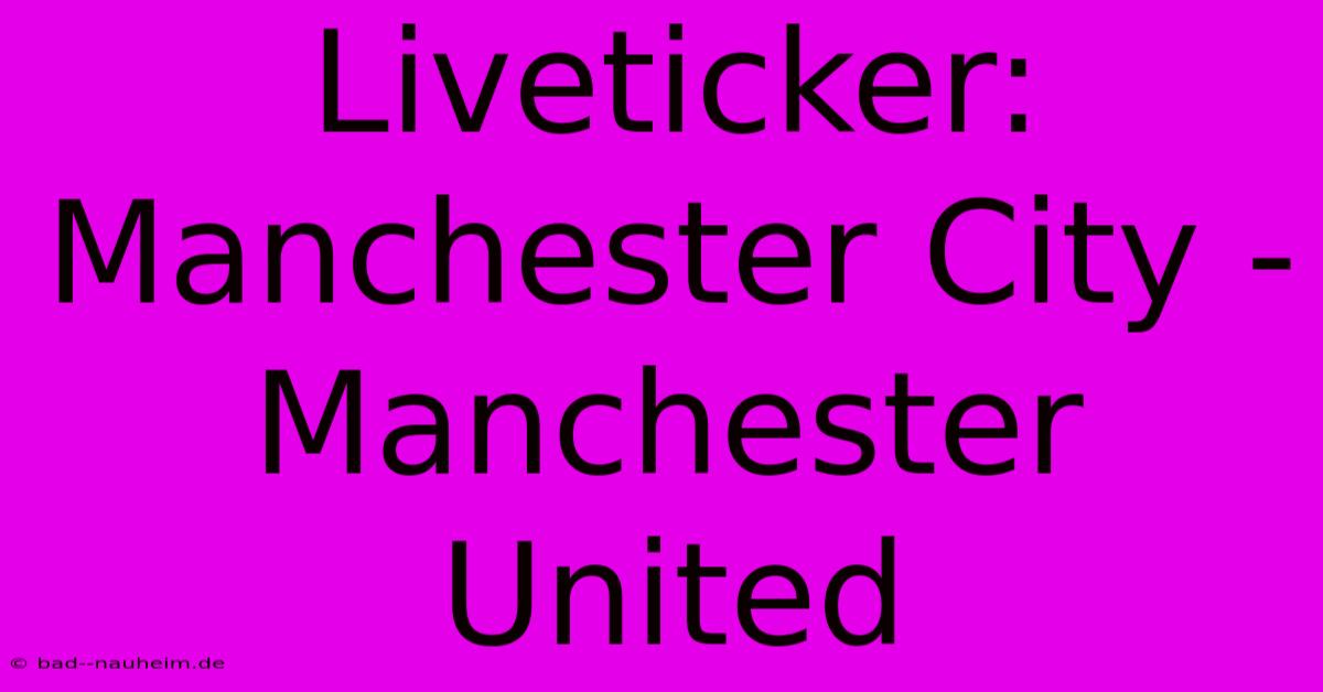 Liveticker: Manchester City - Manchester United