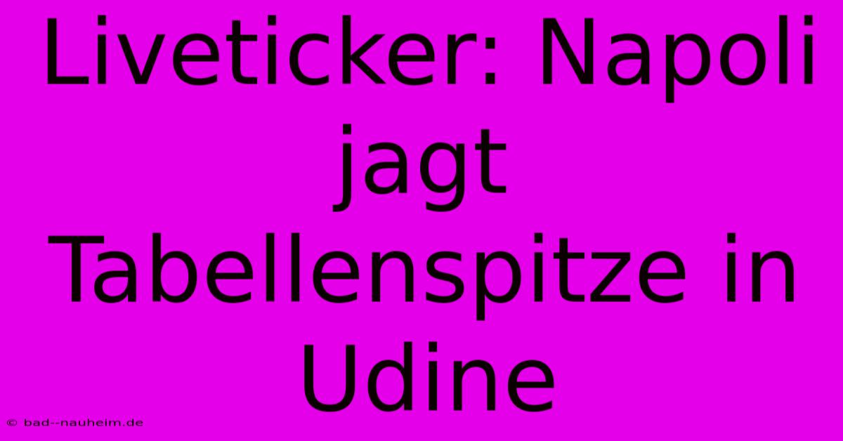 Liveticker: Napoli Jagt Tabellenspitze In Udine