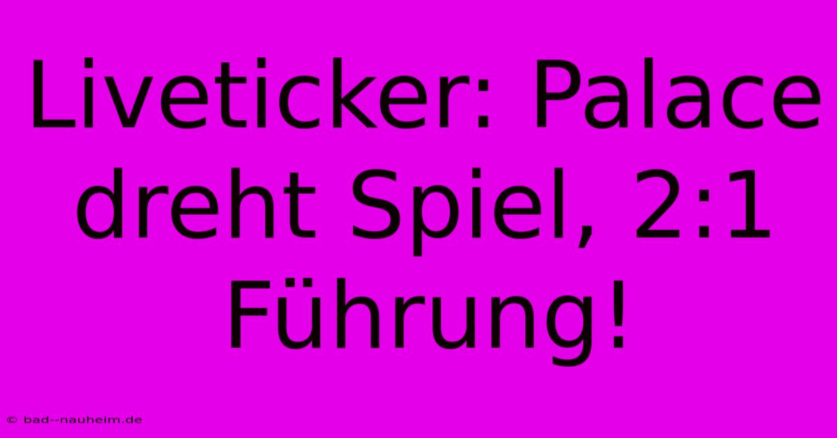 Liveticker: Palace Dreht Spiel, 2:1 Führung!