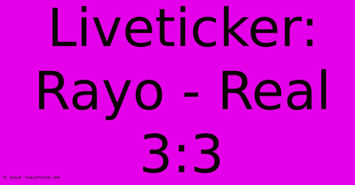 Liveticker: Rayo - Real 3:3