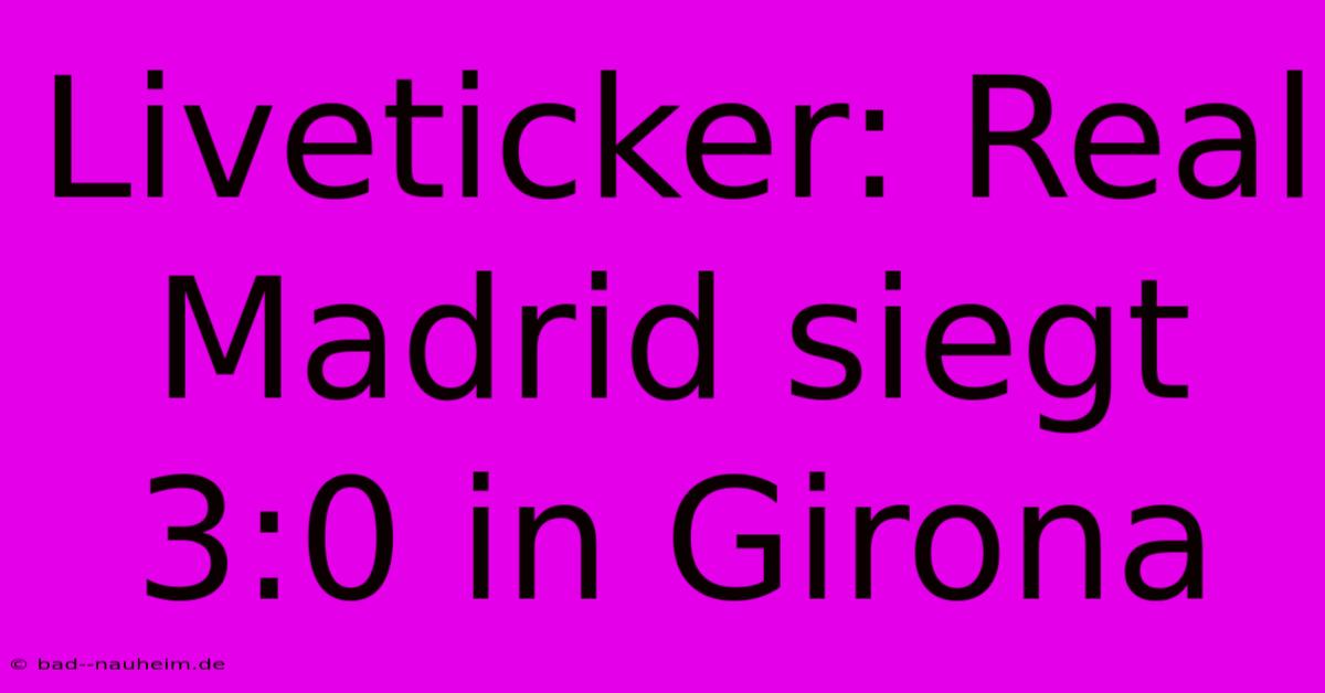 Liveticker: Real Madrid Siegt 3:0 In Girona