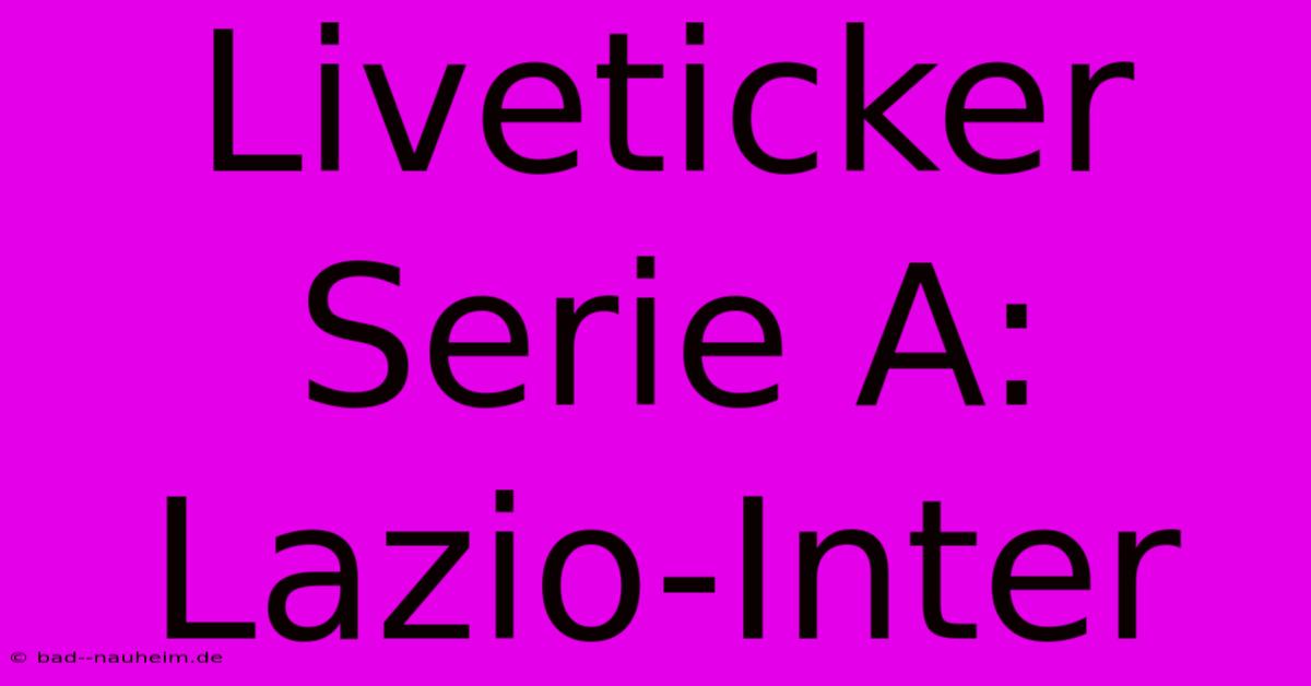 Liveticker Serie A: Lazio-Inter