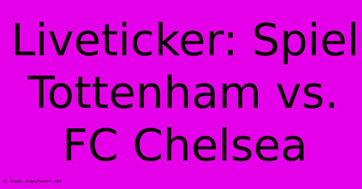 Liveticker: Spiel Tottenham Vs. FC Chelsea