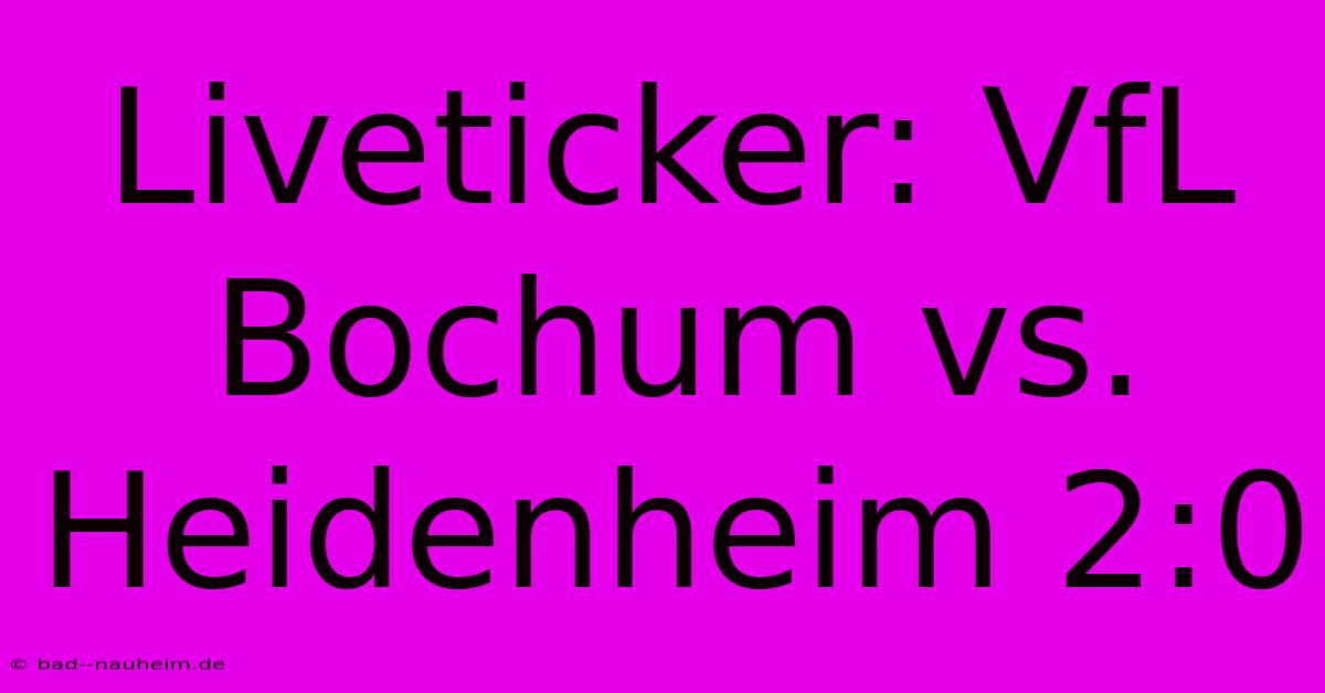 Liveticker: VfL Bochum Vs. Heidenheim 2:0