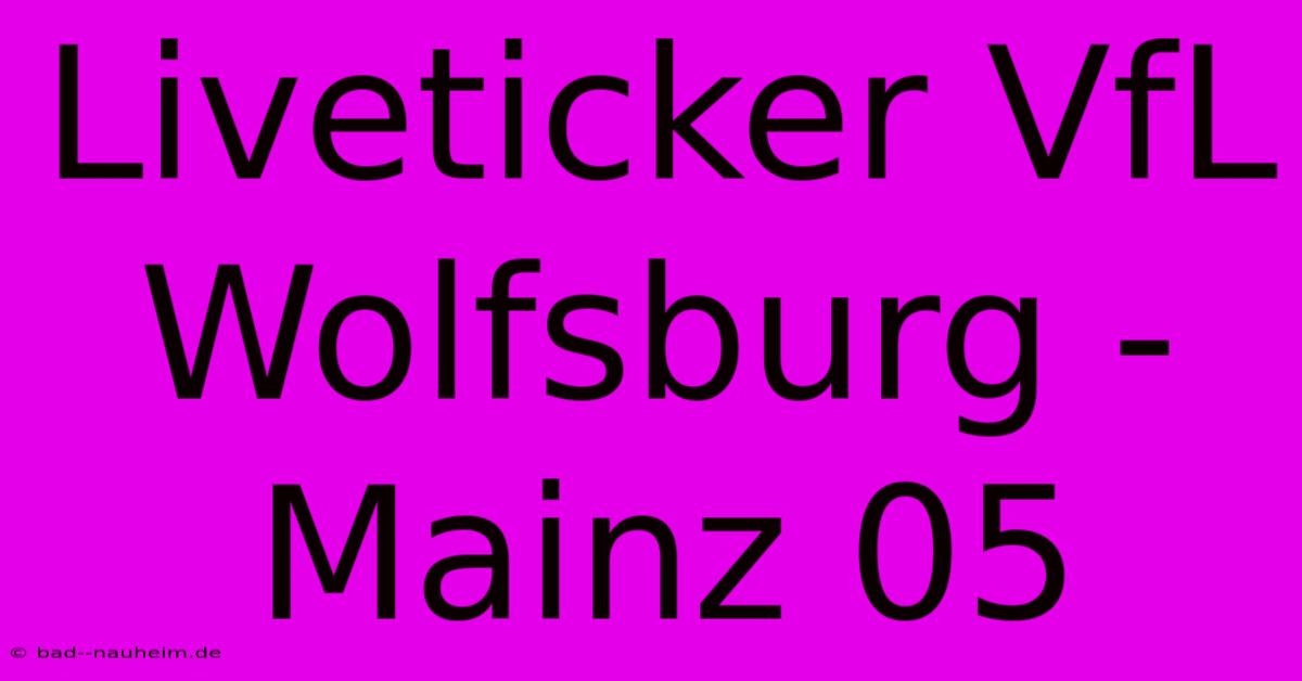 Liveticker VfL Wolfsburg - Mainz 05