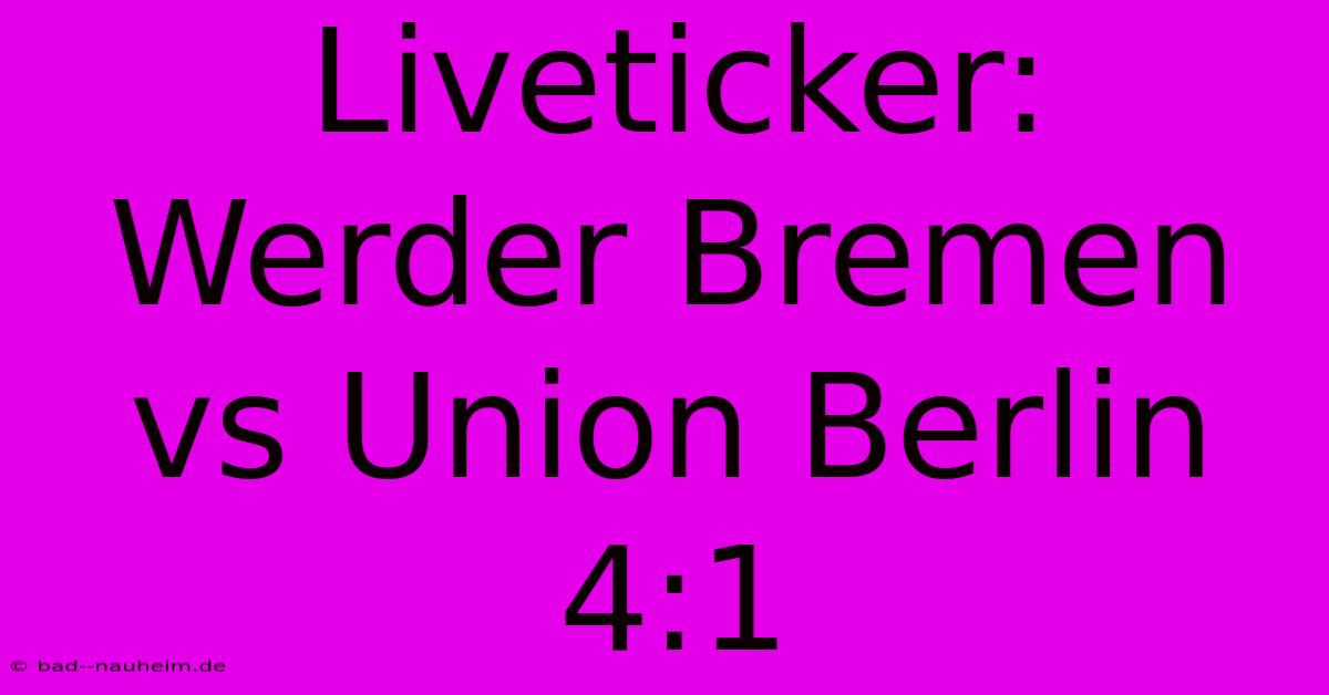 Liveticker: Werder Bremen Vs Union Berlin 4:1