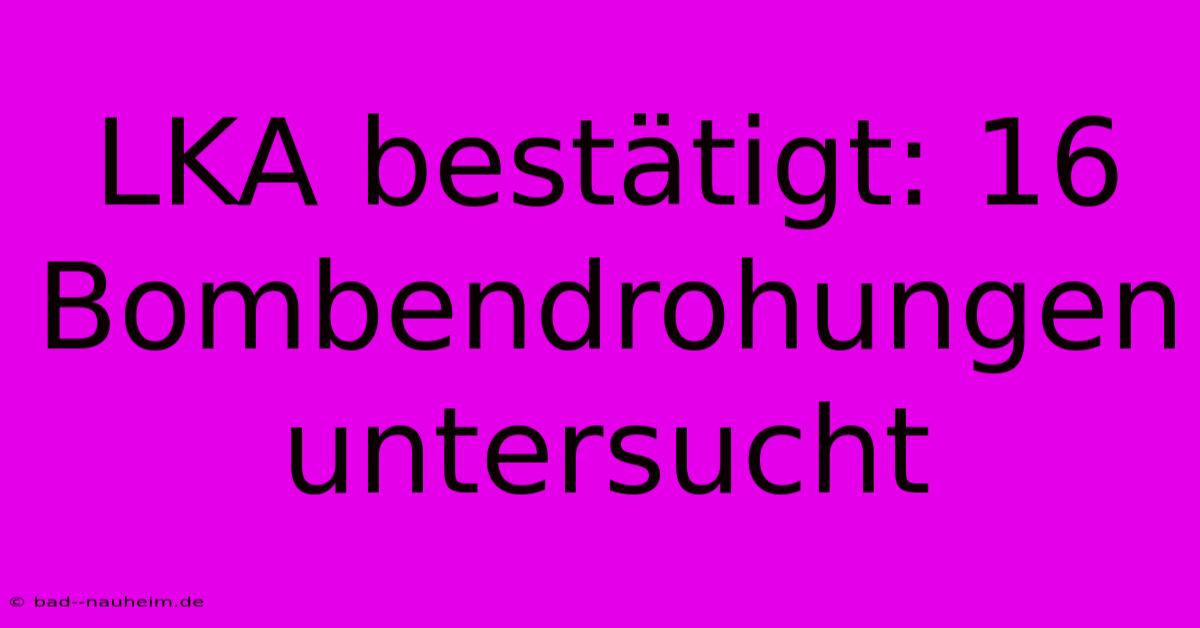 LKA Bestätigt: 16 Bombendrohungen Untersucht