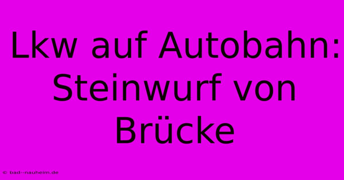 Lkw Auf Autobahn: Steinwurf Von Brücke