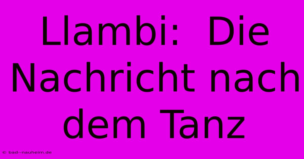 Llambi:  Die Nachricht Nach Dem Tanz