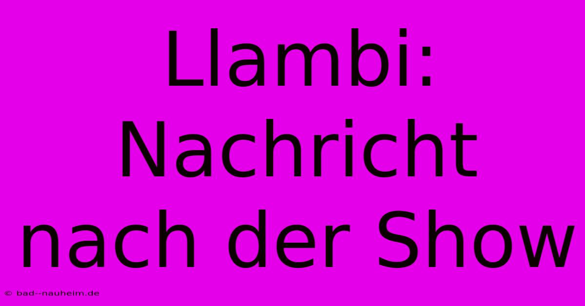 Llambi:  Nachricht Nach Der Show