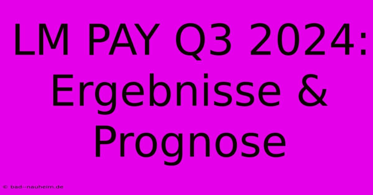 LM PAY Q3 2024: Ergebnisse & Prognose