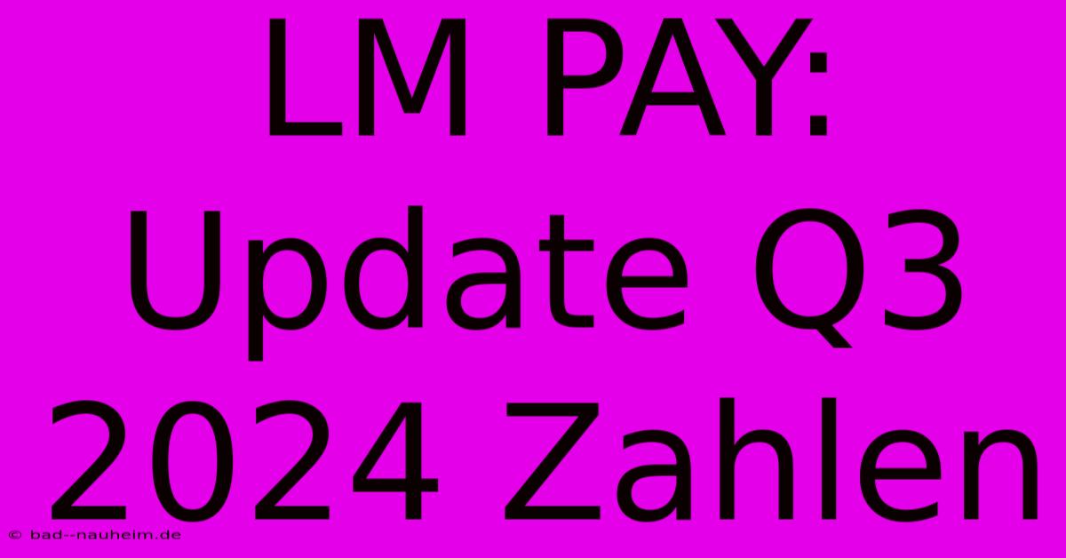 LM PAY: Update Q3 2024 Zahlen