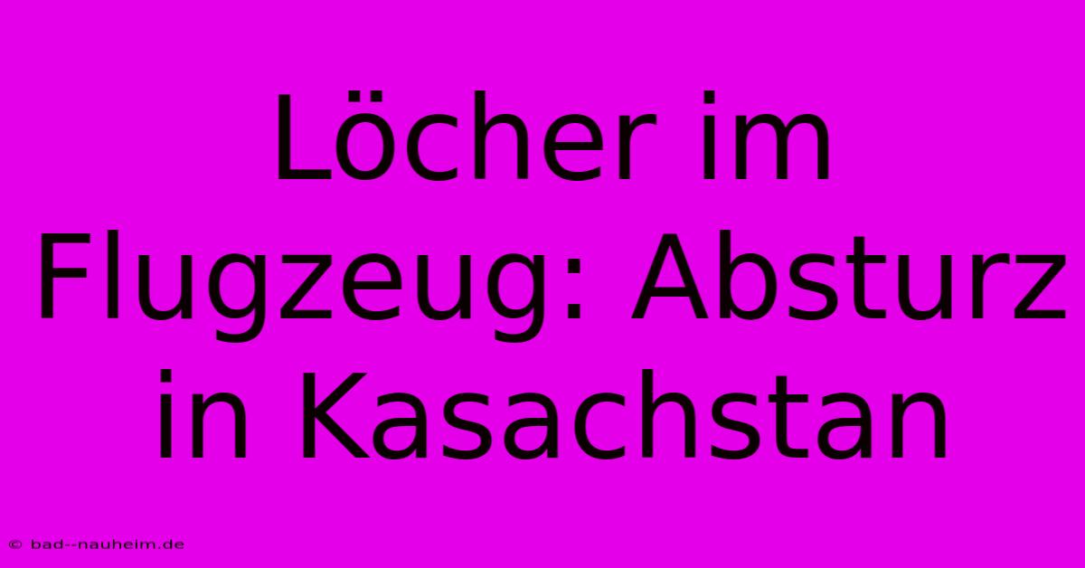 Löcher Im Flugzeug: Absturz In Kasachstan