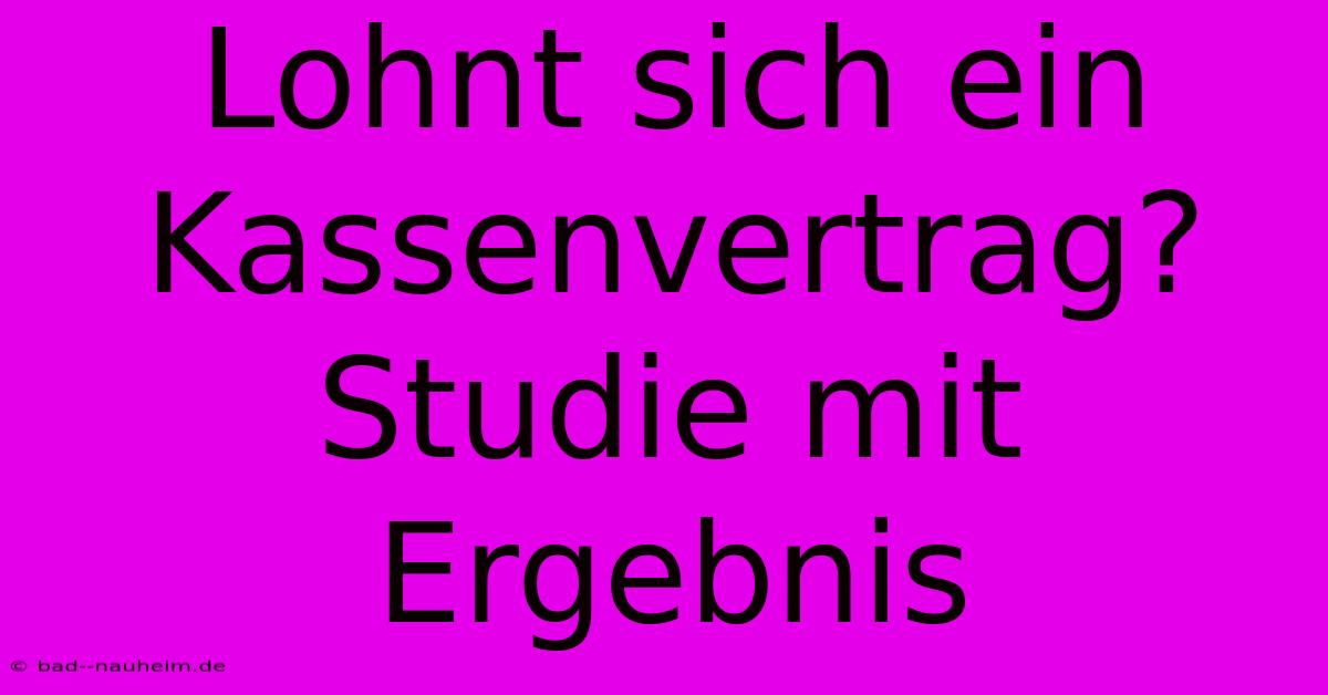 Lohnt Sich Ein Kassenvertrag? Studie Mit Ergebnis