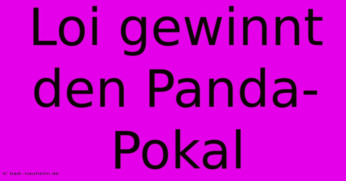 Loi Gewinnt Den Panda-Pokal